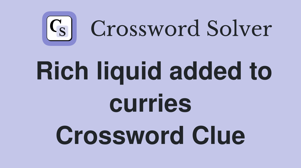 Rich liquid added to curries Crossword Clue Answers Crossword Solver